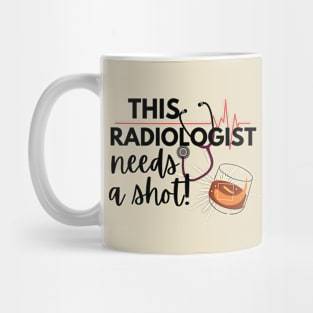 Funny Radiologist Doctors Gift- This radiologist needs a shot Mug